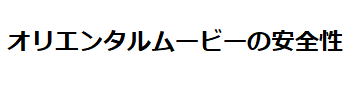 オリエンタルムービーの安全性